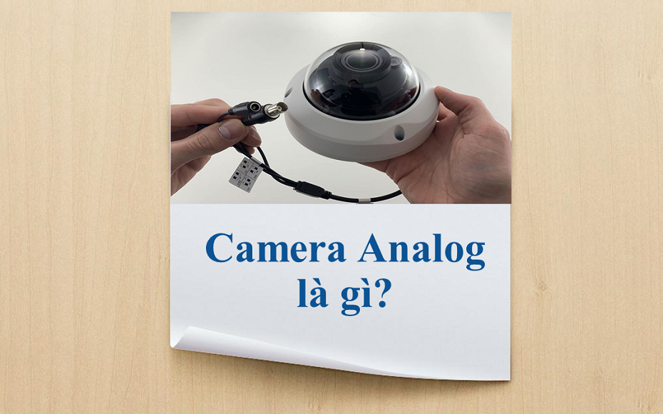 Camera Analog là gì? Có những loại camera analog nào hiện nay?
