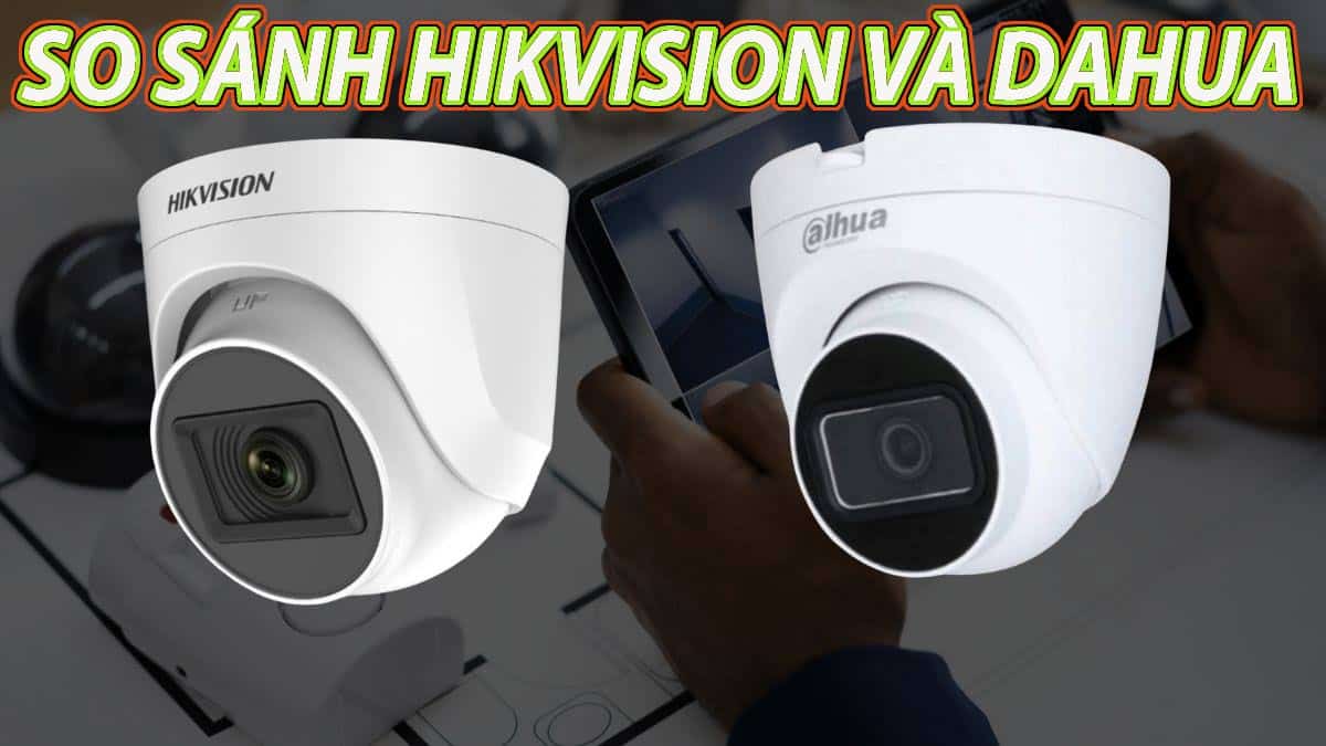 Hình ảnh So sánh camera Dahua và Hikvision chi tiết nhất 2026: Nên chọn hãng nào?